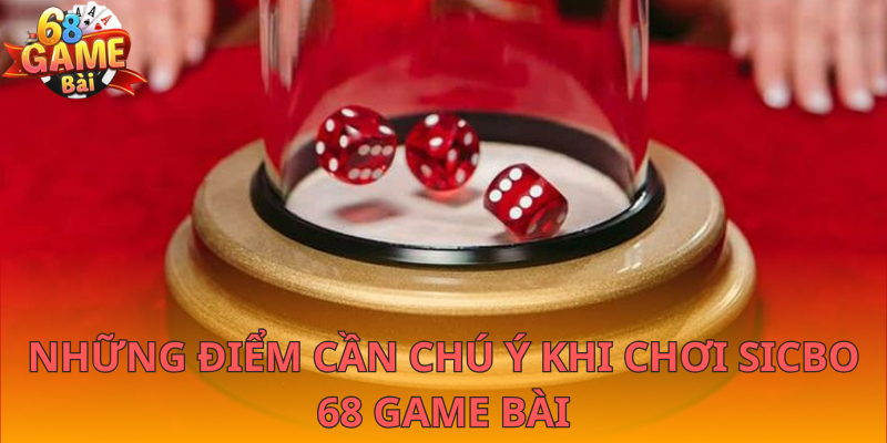 Đọc những lưu ý khi chơi sicbo 68 Game Bài