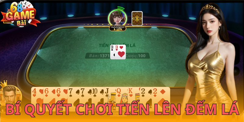 Chiến thuật chơi tiến lên đếm lá 68 Game Bài dễ thắng